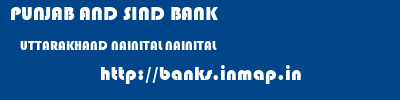 PUNJAB AND SIND BANK  UTTARAKHAND NAINITAL NAINITAL   banks information 